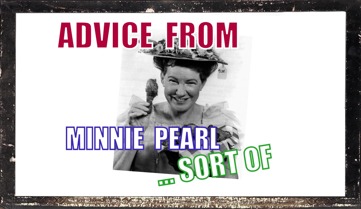 Advice from Minnie Pearl --Sort of
